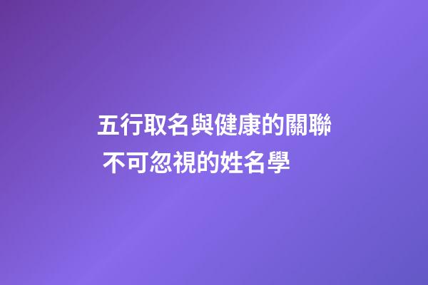 五行取名與健康的關聯 不可忽視的姓名學